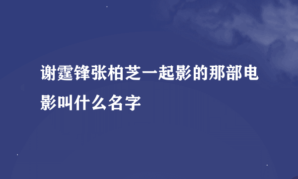 谢霆锋张柏芝一起影的那部电影叫什么名字