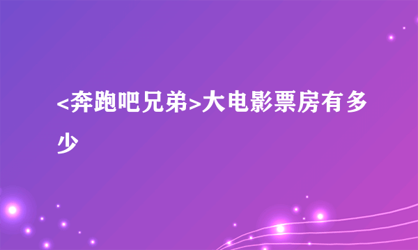 <奔跑吧兄弟>大电影票房有多少