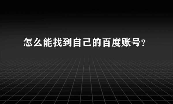 怎么能找到自己的百度账号？