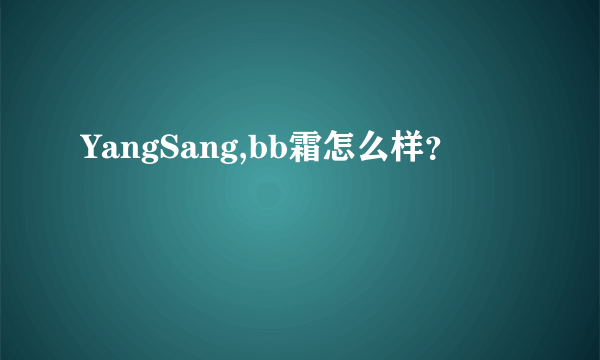 YangSang,bb霜怎么样？