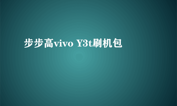 步步高vivo Y3t刷机包