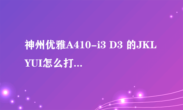 神州优雅A410-i3 D3 的JKLYUI怎么打拼音时打不出？打出的是123456