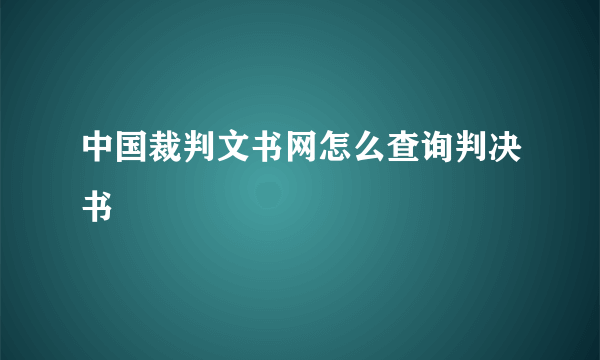 中国裁判文书网怎么查询判决书