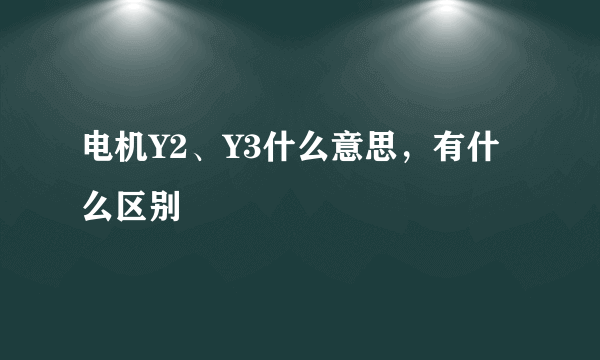 电机Y2、Y3什么意思，有什么区别