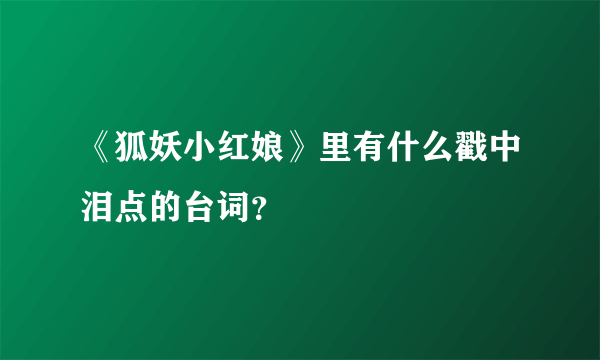 《狐妖小红娘》里有什么戳中泪点的台词？