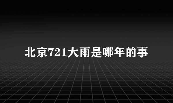 北京721大雨是哪年的事