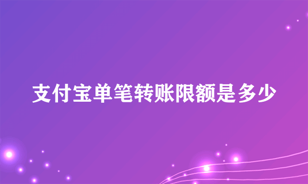 支付宝单笔转账限额是多少