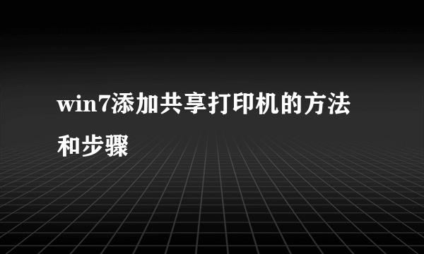 win7添加共享打印机的方法和步骤