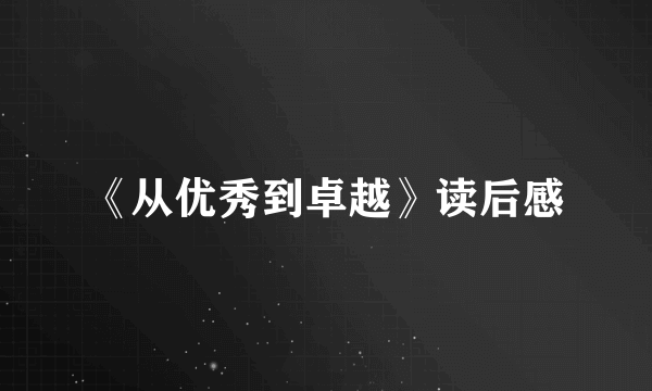 《从优秀到卓越》读后感