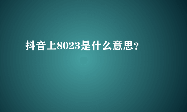 抖音上8023是什么意思？