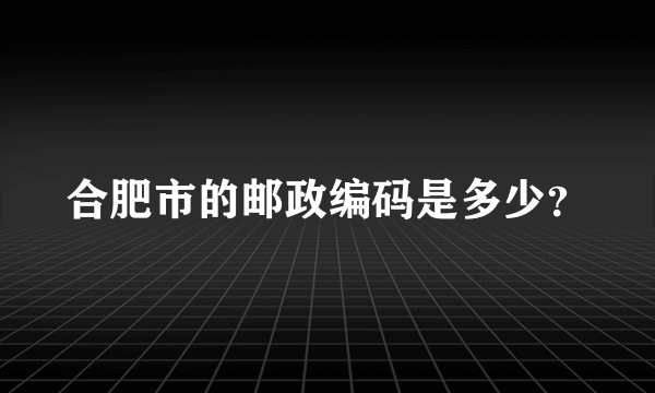 合肥市的邮政编码是多少？