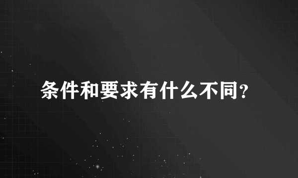 条件和要求有什么不同？