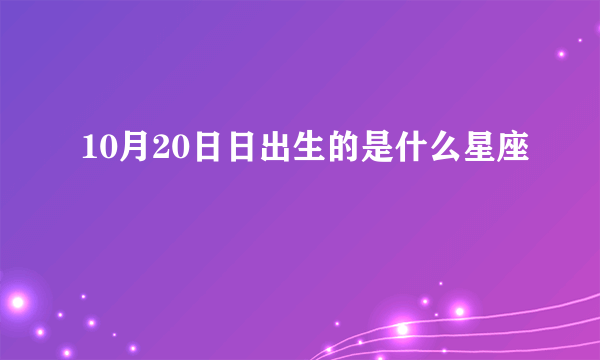 10月20日日出生的是什么星座