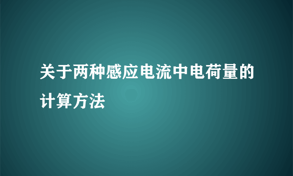 关于两种感应电流中电荷量的计算方法