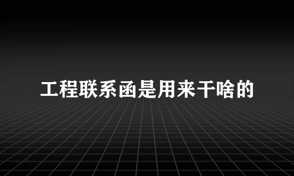 工程联系函是用来干啥的