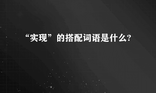 “实现”的搭配词语是什么?