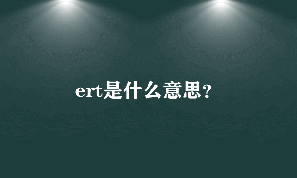 ert是什么意思？