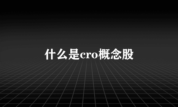 什么是cro概念股