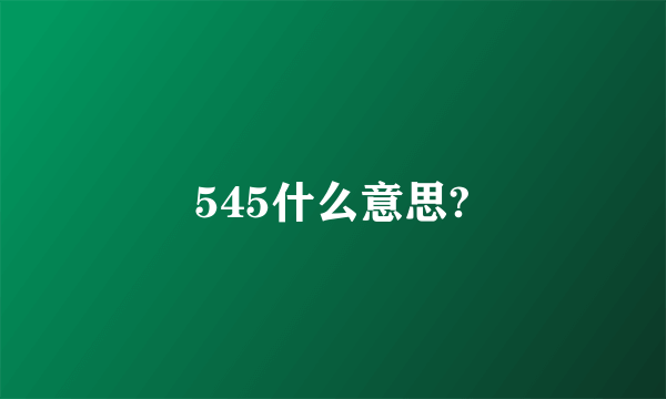 545什么意思?