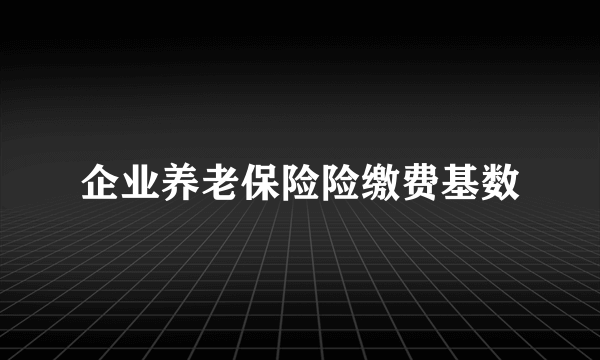 企业养老保险险缴费基数