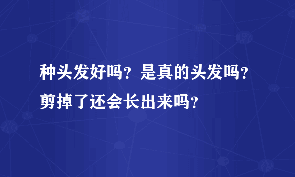 种头发好吗？是真的头发吗？剪掉了还会长出来吗？