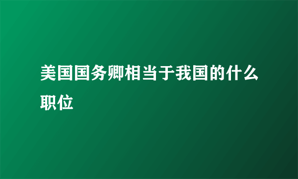 美国国务卿相当于我国的什么职位