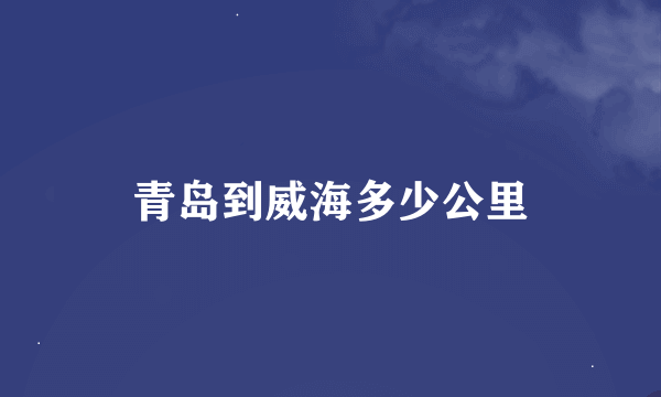 青岛到威海多少公里