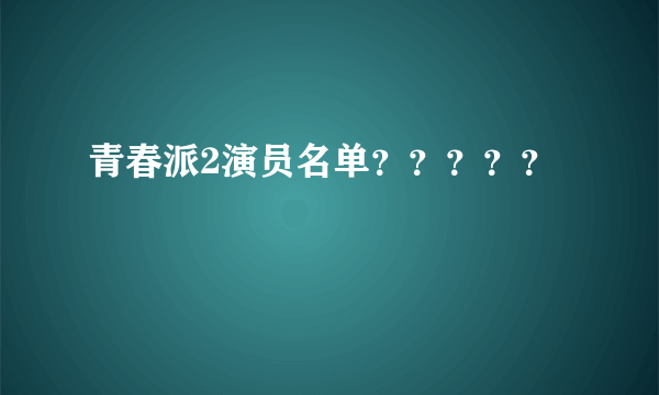 青春派2演员名单？？？？？