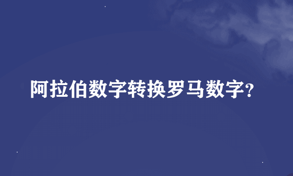 阿拉伯数字转换罗马数字？