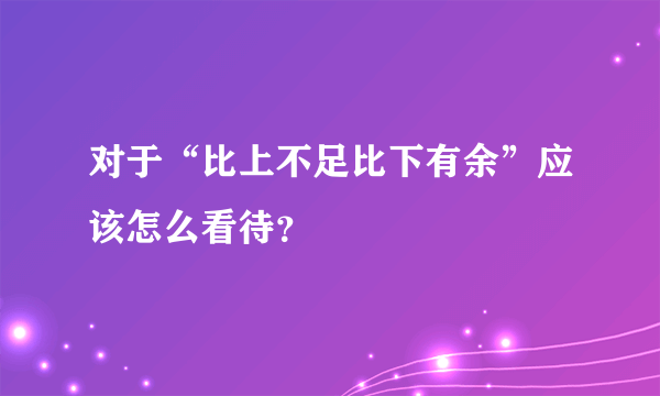 对于“比上不足比下有余”应该怎么看待？