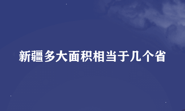 新疆多大面积相当于几个省