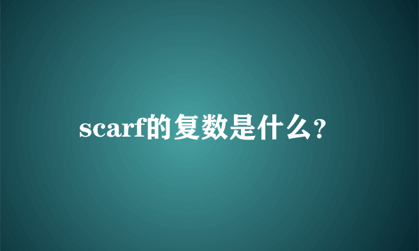 scarf的复数是什么？