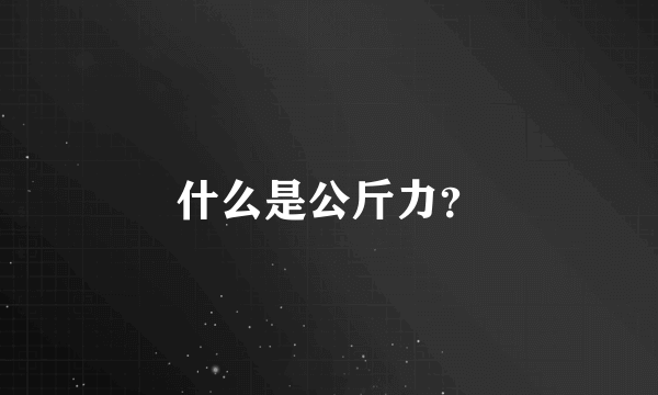 什么是公斤力？