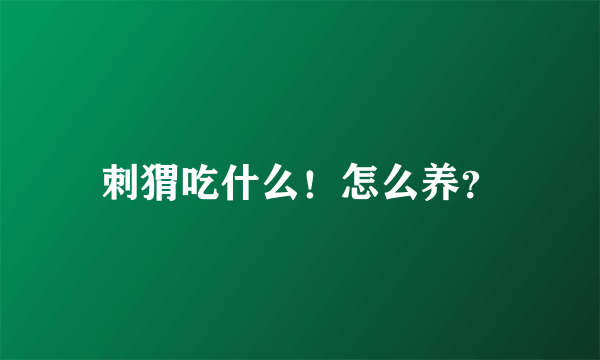 刺猬吃什么！怎么养？