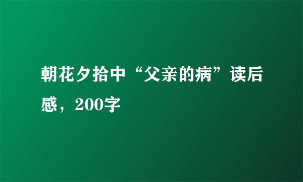 朝花夕拾中“父亲的病”读后感，200字