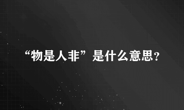 “物是人非”是什么意思？