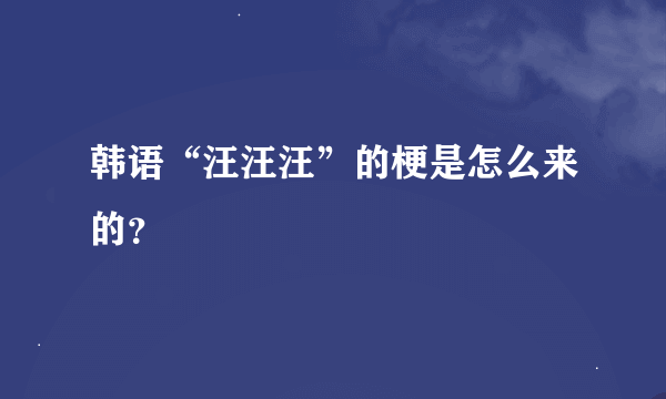 韩语“汪汪汪”的梗是怎么来的？