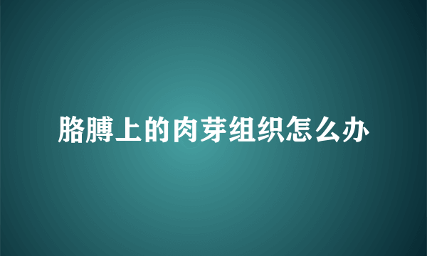 胳膊上的肉芽组织怎么办