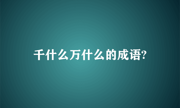 千什么万什么的成语?