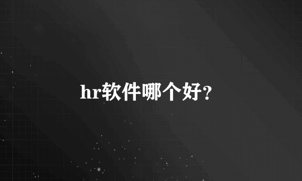 hr软件哪个好？