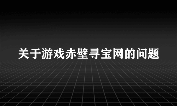 关于游戏赤壁寻宝网的问题