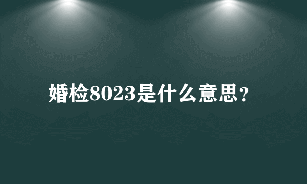 婚检8023是什么意思？