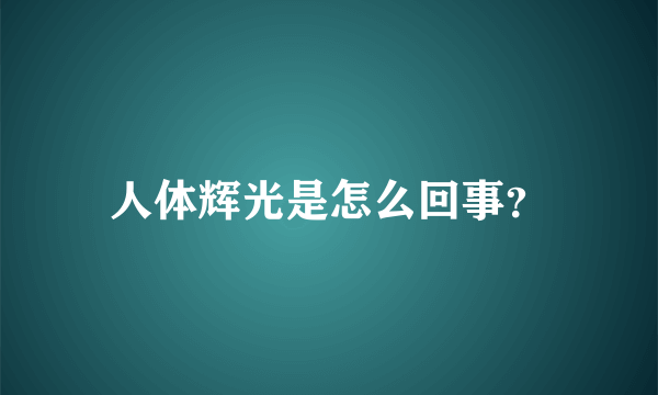 人体辉光是怎么回事？