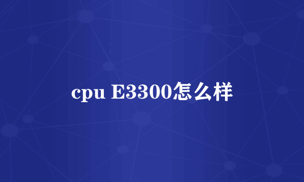 cpu E3300怎么样