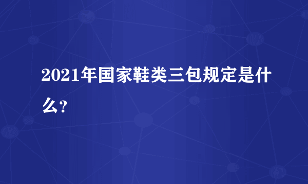 2021年国家鞋类三包规定是什么？