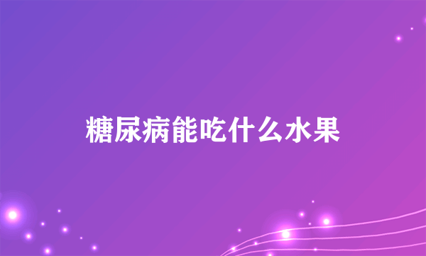 糖尿病能吃什么水果