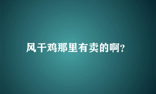 风干鸡那里有卖的啊？