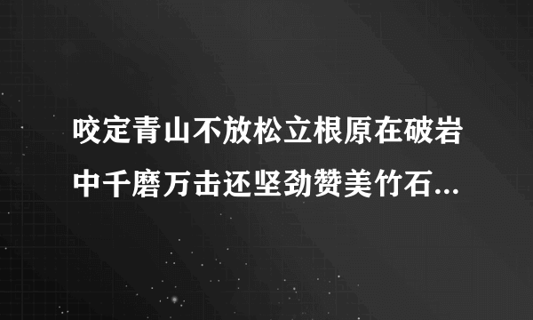 咬定青山不放松立根原在破岩中千磨万击还坚劲赞美竹石什么精神