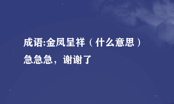 成语:金凤呈祥（什么意思）急急急，谢谢了