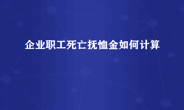 企业职工死亡抚恤金如何计算